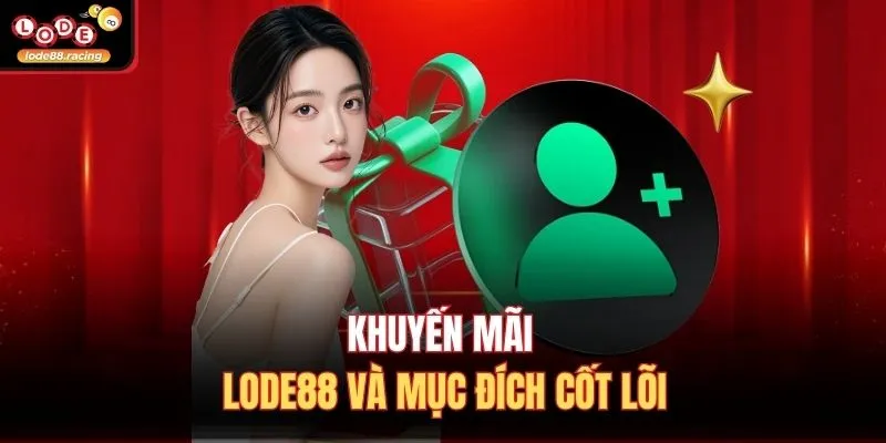 Khuyến Mãi Lode88 1 Khuyến mãi Lode88 và mục đích cốt lõi