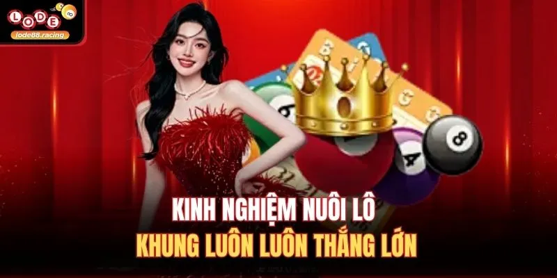 Nuôi Lô Bạch Thủ Khung 5 Ngày - Bí Quyết Hay Của Lode88 4 Kinh nghiệm nuôi lô khung luôn luôn thắng lớn