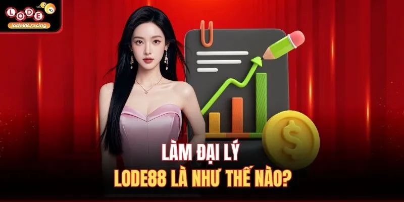 Làm đại lý Lode88 là như thế nào?