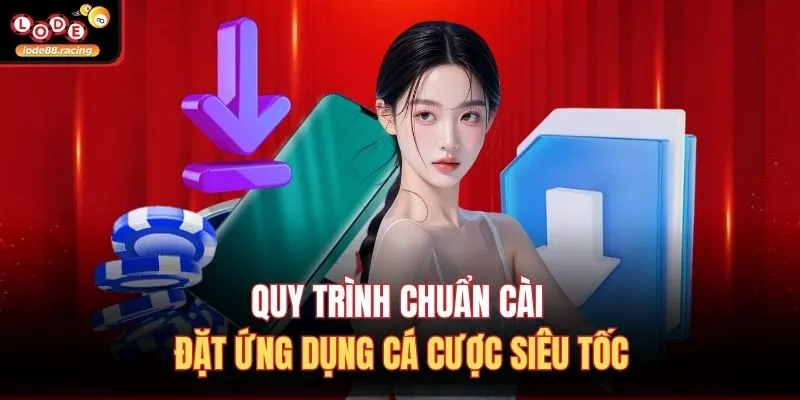 Quy trình chuẩn cài đặt ứng dụng cá cược siêu tốc