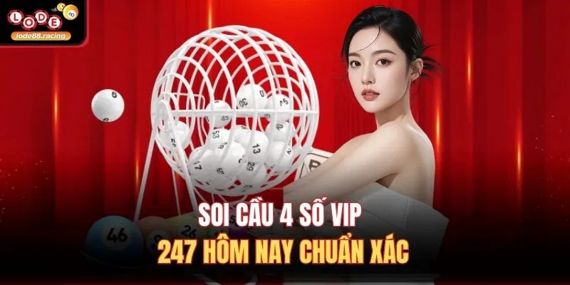 Soi cầu 4 số vip 247 hôm nay chuẩn xác