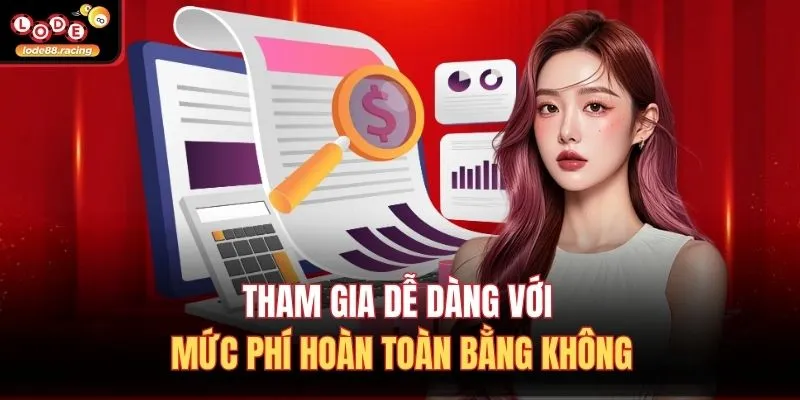 Tham gia dễ dàng với mức phí hoàn toàn bằng không